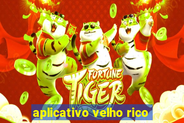 aplicativo velho rico